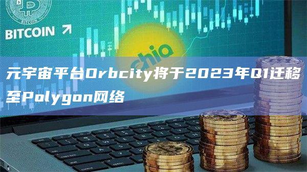元宇宙平台Orbcity将于2023年Q1迁移至Polygon网络