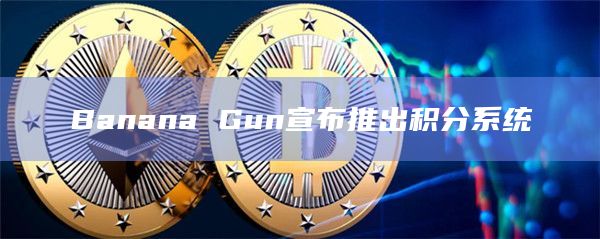 Banana Gun宣布推出积分系统