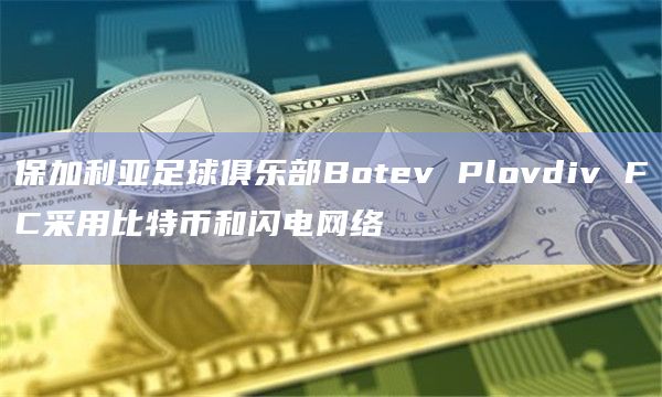 保加利亚足球俱乐部Botev Plovdiv FC采用比特币和闪电网络