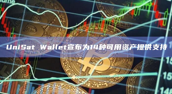 UniSat Wallet宣布为14种可用资产提供支持