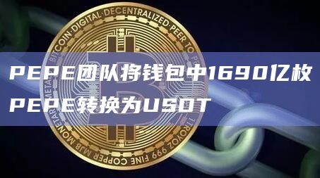 PEPE团队将钱包中1690亿枚PEPE转换为USDT