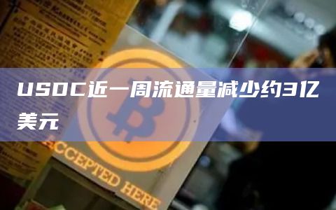 USDC近一周流通量减少约3亿美元