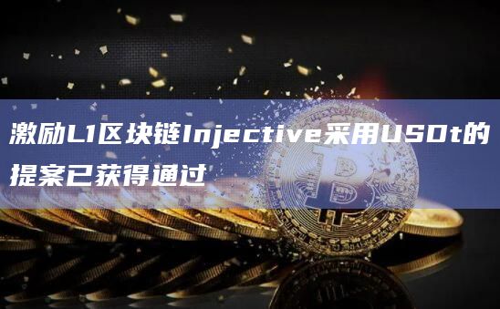激励L1区块链Injective采用USDt的提案已获得通过