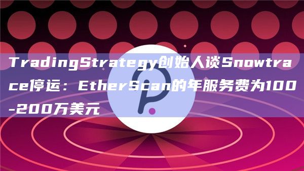 Avalanche区块链浏览器Snowtrace即将停运