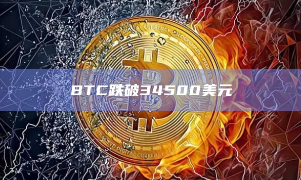 BTC跌破34500美元