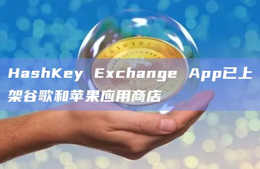 HashKey Exchange App已正式发布上线