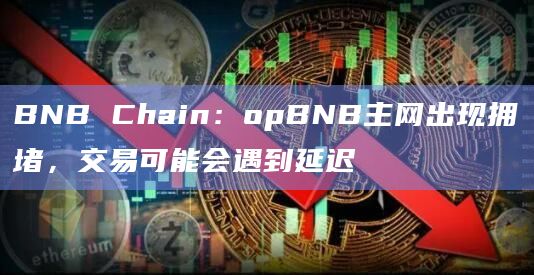 opBNB主网出现拥堵