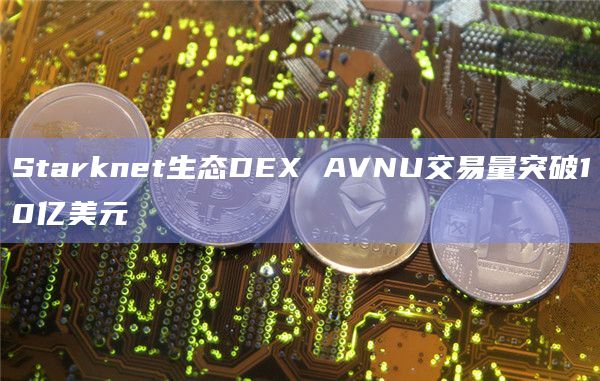 Starknet生态DEX AVNU交易量创新高