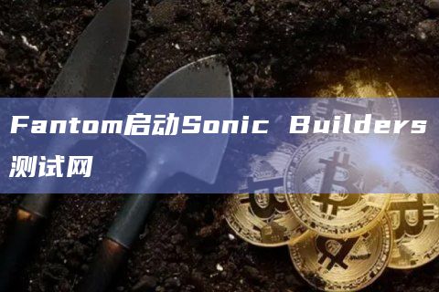 Sonic Builders测试网的介绍