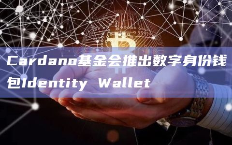 数字身份钱包Identity Wallet已推出