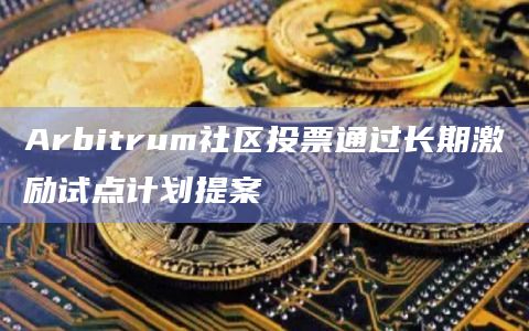 Arbitrum社区试点计划在协议分发ARB