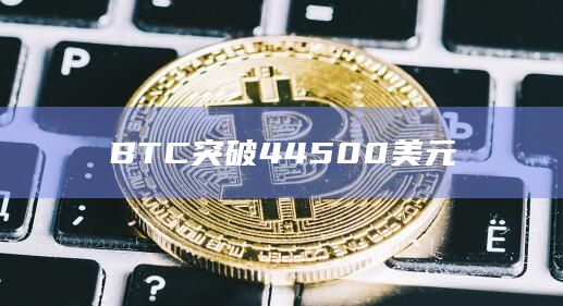 BTC比特币今日价格突破45300美元